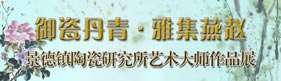 御瓷丹青·雅集燕趙—景德鎮(zhèn)陶研所工藝美術(shù)大師作品展